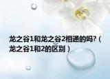 龙之谷1和龙之谷2相通的吗?（龙之谷1和2的区别）