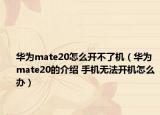 华为mate20怎么开不了机（华为mate20的介绍 手机无法开机怎么办）