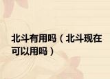 北斗有用吗（北斗现在可以用吗）