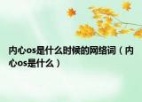 内心os是什么时候的网络词（内心os是什么）