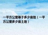 一平方公里等于多少亩地（一平方公里多少亩土地）