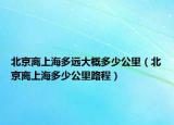 北京离上海多远大概多少公里（北京离上海多少公里路程）
