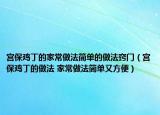 宫保鸡丁的家常做法简单的做法窍门（宫保鸡丁的做法 家常做法简单又方便）