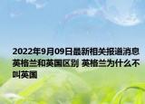 2022年9月09日最新相关报道消息 英格兰和英国区别 英格兰为什么不叫英国