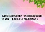 长城宽带怎么测网速（怎样查长城宽带网速 分享一下怎么查自己网速的方法）