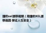 捷豹xel漂移视频（用捷豹XEL漂移画圆 保证人生安全）