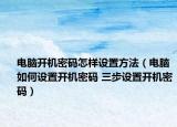 电脑开机密码怎样设置方法（电脑如何设置开机密码 三步设置开机密码）