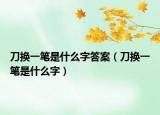 刀换一笔是什么字答案（刀换一笔是什么字）