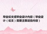 毕业论文或毕业设计内容（毕业设计（论文）需要注意这些内容）