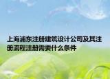 上海浦东注册建筑设计公司及其注册流程注册需要什么条件