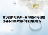 黄水晶价格多少一克 等级不同价格也会不同具体情况详细内容介绍