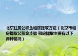 北京住房公积金租房提取方法（北京市租房提取公积金步骤 租房提取主要有以下两种情况）