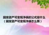 固定资产可变现净值的公式是什么（固定资产可变现净值怎么算）
