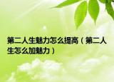 第二人生魅力怎么提高（第二人生怎么加魅力）