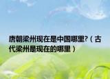 唐朝梁州现在是中国哪里?（古代梁州是现在的哪里）