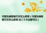 守望先锋联赛代币怎么使用（守望先锋联赛代币怎么获得 这三个方法都可以）