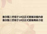 查尔斯三世将于10日正式登基详细内容 查尔斯三世将于10日正式登基具体介绍