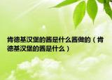 肯德基汉堡的酱是什么酱做的（肯德基汉堡的酱是什么）
