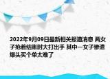 2022年9月09日最新相关报道消息 两女子抢着结账时大打出手 其中一女子惨遭爆头买个单太难了