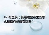 lol 布里茨（英雄联盟布里茨怎么玩操作步骤有哪些）