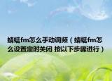 蜻蜓fm怎么手动调频（蜻蜓fm怎么设置定时关闭 按以下步骤进行）