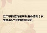 五个字的游戏名字女生小清新（女生唯美5个字的游戏名字）