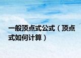 一般顶点式公式（顶点式如何计算）