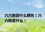 六六粉是什么颜色（六六粉是什么）
