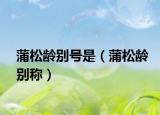 蒲松龄别号是（蒲松龄别称）