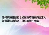 如何预防糖尿病（如何预防糖尿病正常人如何能够远离这一可怕的慢性疾病）
