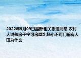 2022年9月09日最新相关报道消息 农村人说盖房子宁可房屋出场小不可门前有人田为什么