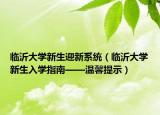 临沂大学新生迎新系统（临沂大学新生入学指南——温馨提示）