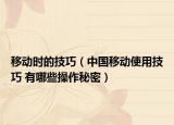 移动时的技巧（中国移动使用技巧 有哪些操作秘密）