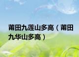 莆田九莲山多高（莆田九华山多高）