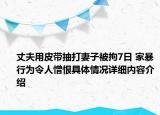 丈夫用皮带抽打妻子被拘7日 家暴行为令人憎恨具体情况详细内容介绍
