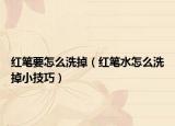 红笔要怎么洗掉（红笔水怎么洗掉小技巧）