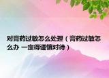 对膏药过敏怎么处理（膏药过敏怎么办 一定得谨慎对待）