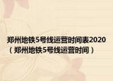 郑州地铁5号线运营时间表2020（郑州地铁5号线运营时间）