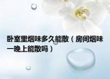 卧室里烟味多久能散（房间烟味一晚上能散吗）