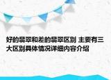 好的翡翠和差的翡翠区别 主要有三大区别具体情况详细内容介绍