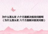 为什么落头发 六个方面解决脱发问题呢（为什么落头发 六个方面解决脱发问题）