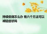 持续低烧怎么办 有六个方法可以减轻症状吗