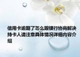 信用卡逾期了怎么跟银行协商解决 持卡人请注意具体情况详细内容介绍