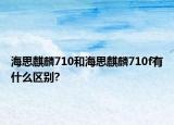 海思麒麟710和海思麒麟710f有什么区别?