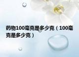 药物100毫克是多少克（100毫克是多少克）