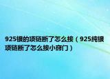 925银的项链断了怎么接（925纯银项链断了怎么接小窍门）