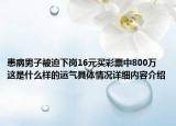患病男子被迫下岗16元买彩票中800万 这是什么样的运气具体情况详细内容介绍