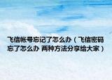 飞信帐号忘记了怎么办（飞信密码忘了怎么办 两种方法分享给大家）