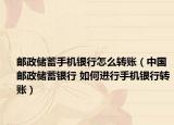 邮政储蓄手机银行怎么转账（中国邮政储蓄银行 如何进行手机银行转账）