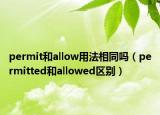 permit和allow用法相同吗（permitted和allowed区别）